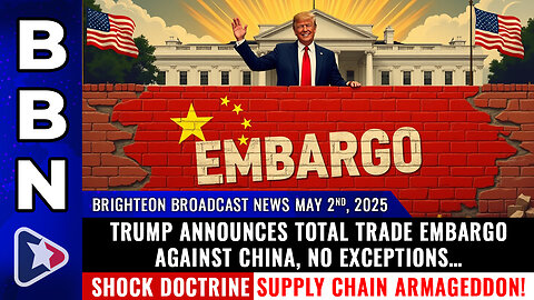 BBN, May 2, 2025 - Trump announces total TRADE EMBARGO against China, NO exceptions…