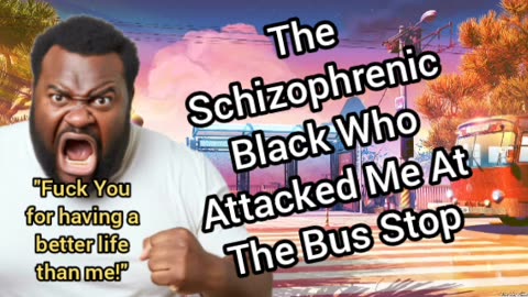 The Schizophrenic Black Who Attacked Me At The Bus Stop