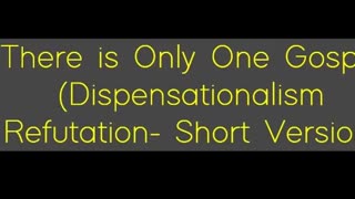 There is Only One Gospel (Dispensationalism Refutation- Short Version)