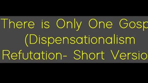 There is Only One Gospel (Dispensationalism Refutation- Short Version)