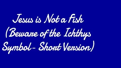 Jesus is Not a Fish (Beware of the Ichthys Symbol- Short Version)