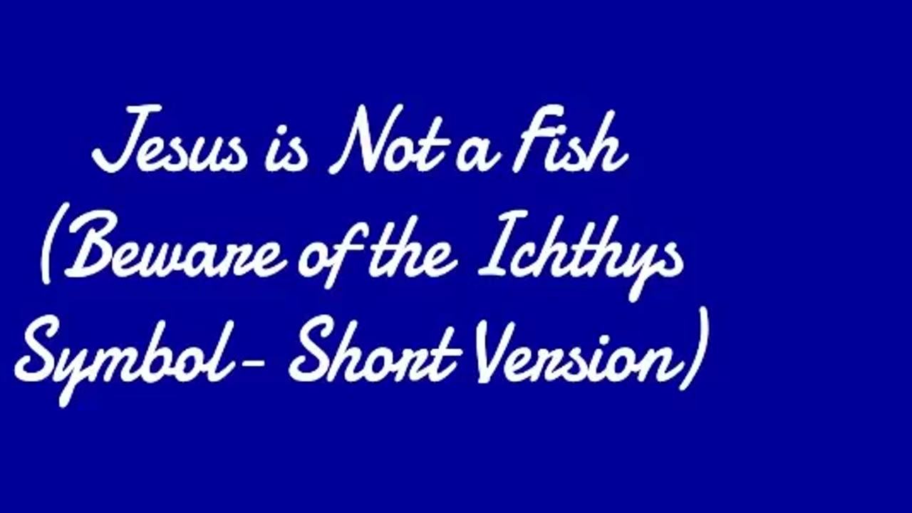 Jesus is Not a Fish (Beware of the Ichthys Symbol- Short Version)