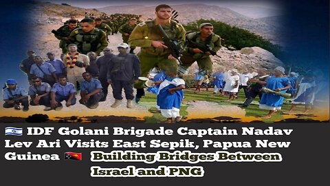 🇮🇱 IDF Golani Brigade Captain Nadav Lev Ari Visits East Sepik, Papua New Guinea 🇵🇬