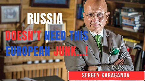 Russia doesn’t need this European JUNK - Sergey Karaganov