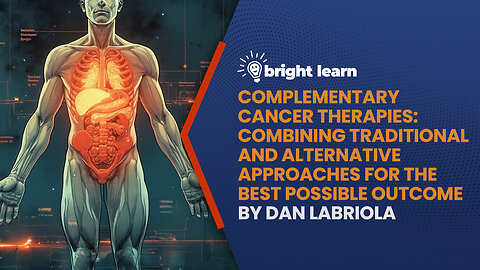 BrightLearn - Complementary Cancer Therapies: Combining Traditional and Alternative Approaches for the Best Possible Outcome by Dan Labriola