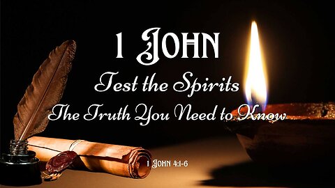 Test the Spirits: The Truth You Need to Know - 1 John 4:1-6