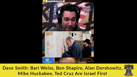 Dave Smith: Bari Weiss, Ben Shapiro, Alan Dershowitz, Mike Huckabee, Ted Cruz Are Israel First