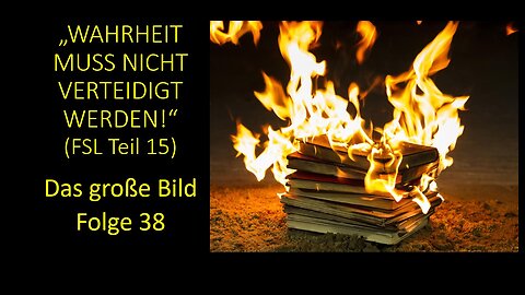 "Wahrheit muss nicht verteidigt werden!" (FSL Teil 15) - Das große Bild Folge 38
