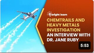 BrightLearn - Chemtrails and Heavy Metals Investigation, an interview with Dr. Jane Ruby