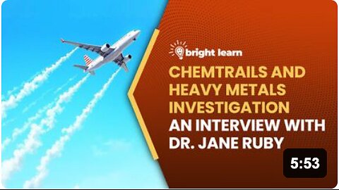 BrightLearn - Chemtrails and Heavy Metals Investigation, an interview with Dr. Jane Ruby