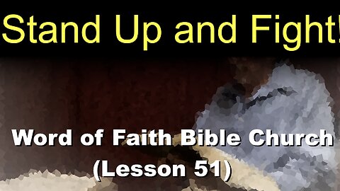 Word of Faith Bible Church (Lesson 51): Stand Up and Fight!