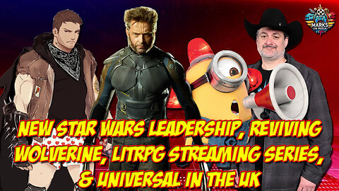 New Star Wars Leadership, Reviving Wolverine, LitRPG Streaming Series, & Universal in the UK