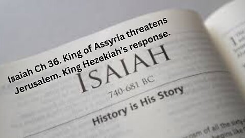 Isaiah Ch 36. Part A. King of Assyria threatens Jerusalem. King Hezekiah’s response.