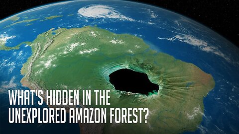 Discover What is Inside the Uncharted 2,124,000 Square Miles of the Amazon Forest