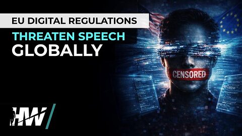 EU DIGITAL REGULATIONS THREATEN SPEECH GLOBALLY