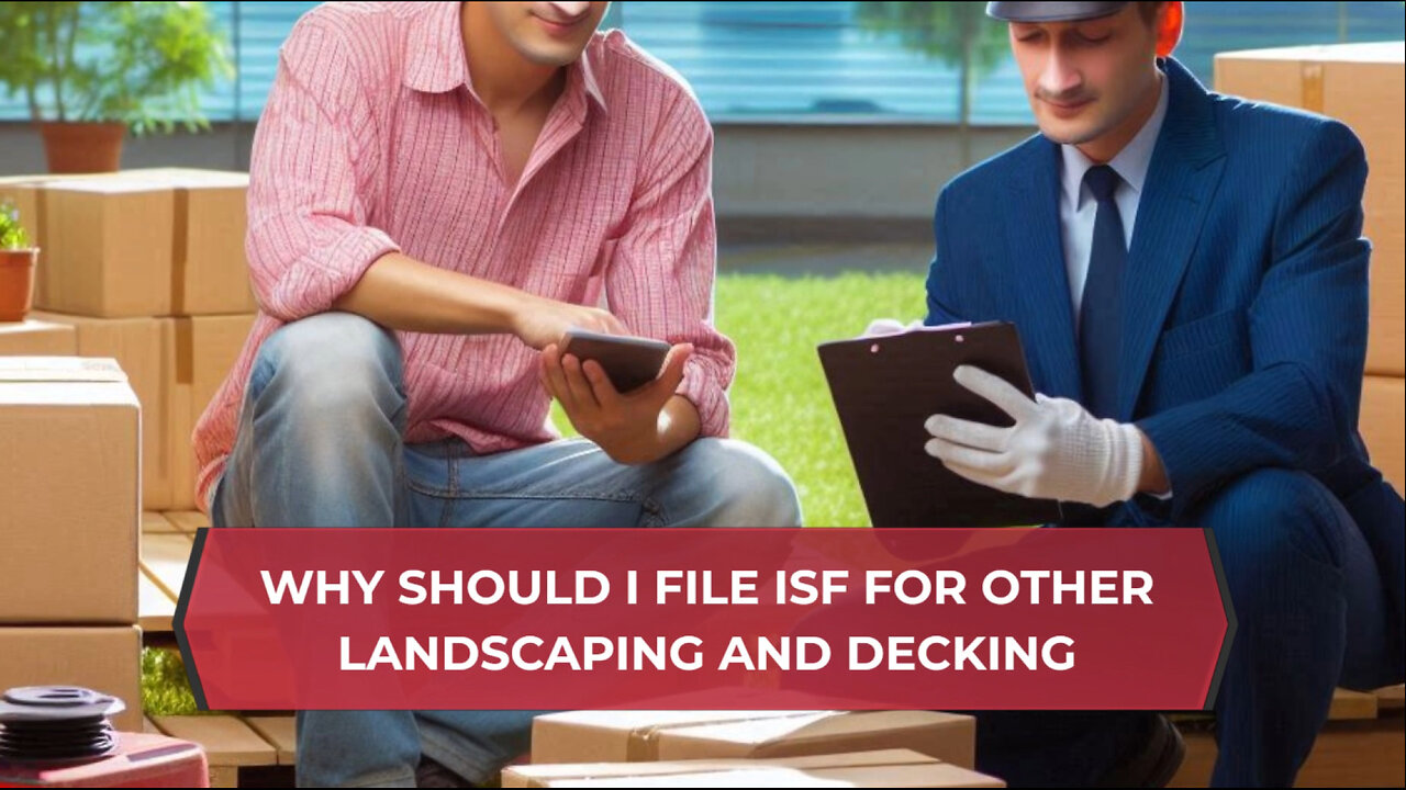 Why Should I File ISF For Other Landscaping And Decking