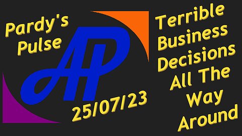 Pardy's Pulse ~ 25/07/23 ~ Idiot Corporations