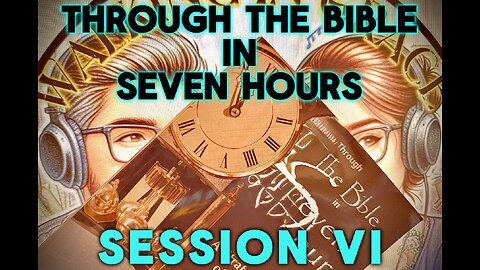 Through the Bible in 7 hours: session VI