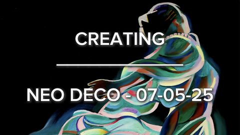 Creating Neo Deco – 07-05-25