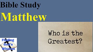 Bible Study - Matthew: Who is the Greatest?