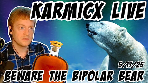 KarmicX Live: Beware The Bipolar Bear 5/17/25