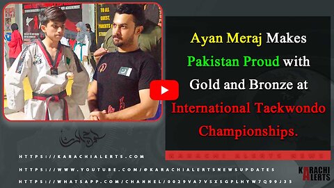 Ayan Meraj Makes Pakistan Proud with Gold and Bronze at International Taekwondo Championships.