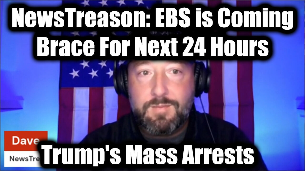 NewsTreason EBS is Coming: Trump's Mass Arrests - The Final Act & Brace For Next 24 Hours