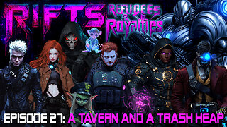 RIFTS Refugees and Royalties Episode 27:A Tavern and a Trash Heap
