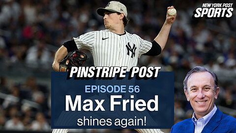 Max Fried continues to shine for the Yankees | Pinstripe Post with Joel Sherman