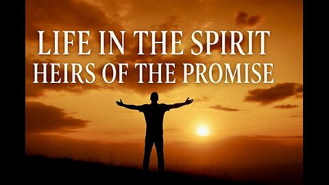 Life in the Spirit: Heirs of the Promise!