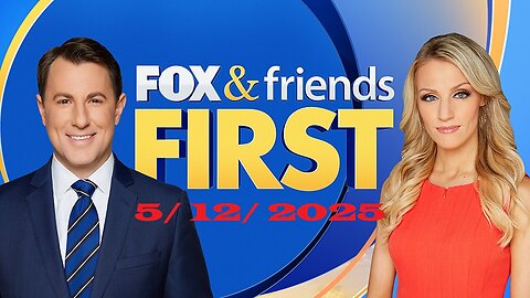 Fox & Friends First (FULL) | BREAKING FOX NEWS - May 12, 2025