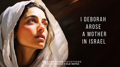 Heaven Land Devotions - I Deborah Arose A Mother In Israel