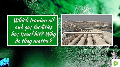 Which Iranian oil and gas facilities has Israel hit? Why do they matter?