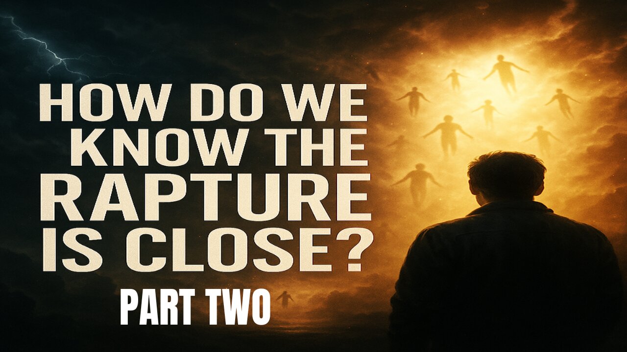 How do we know the Rapture is close? Part Two