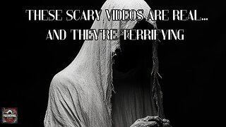 These Scary Videos are Real, and they're Terrifying.