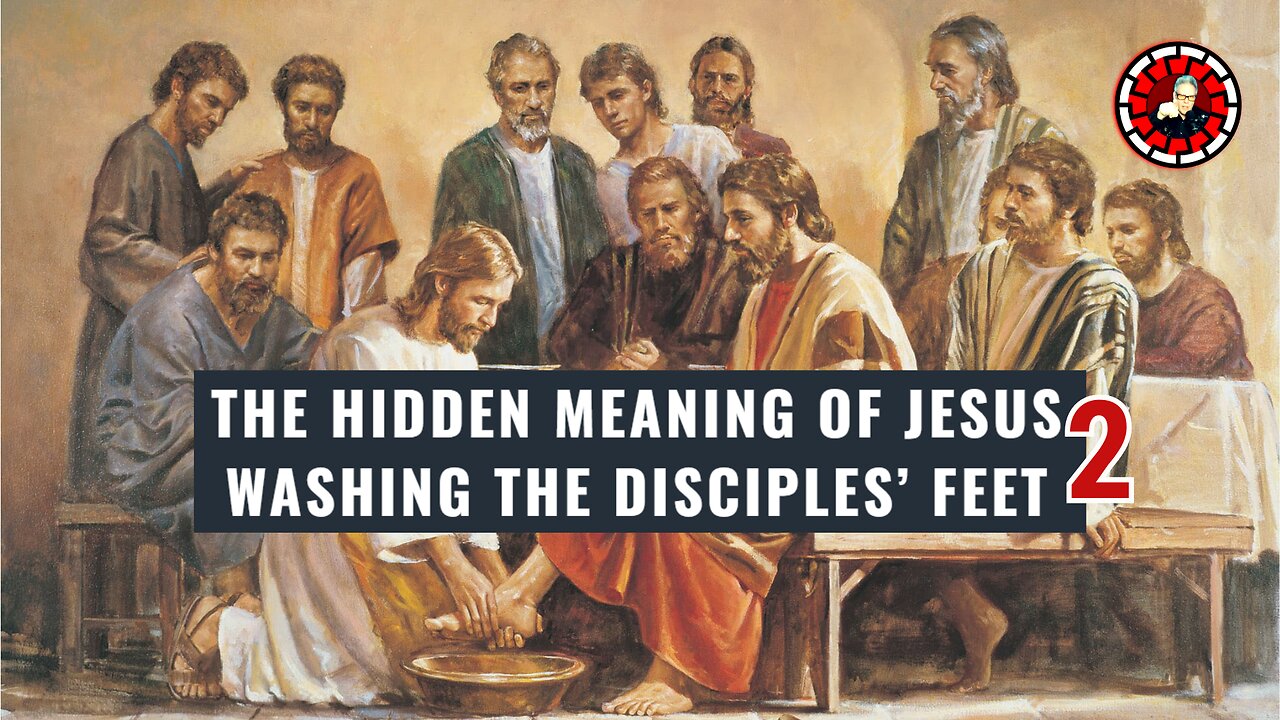 HIDDEN MEANING OF JESUS WASHING DISCIPLES' FEET: PART 2