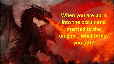 When You Are Born Into The Occult… And Married To The Dragon… What Brings You Out?