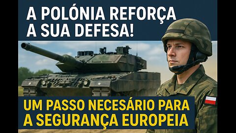 A Polónia Reforça a Sua Defesa! Um Passo Necessário para a Segurança Europeia