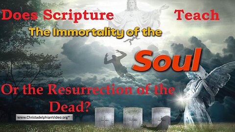 Immortality of the Soul or Resurrection of the Dead?