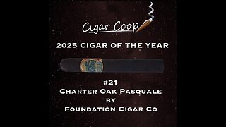2025 Cigar of the Year Countdown (Coop’s List): #21: Charter Oak Pasquale by Foundation Cigar Co