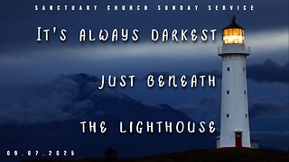 It's always darkest just beneath the lighthouse (Sanctuary Church Sunday Service 09/07/2025)
