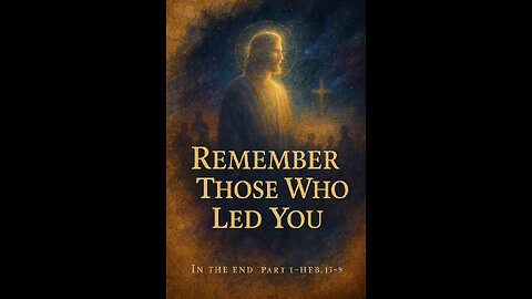 Remember Those Who Led You Hebrews 13.7-9