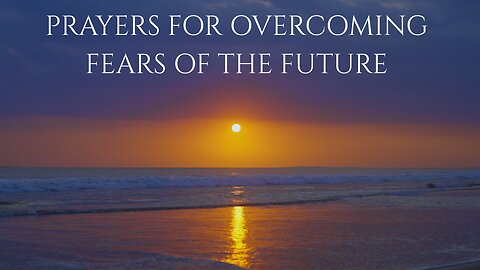 PRAYERS FOR OVERCOMING FEARS OF THE FUTURE