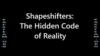 Shapeshifters: The Hidden Code of Reality