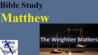 Matthew 23:15-24 - The Weightier Matters