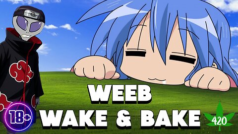 Weeb Wake N Bake Wednesday