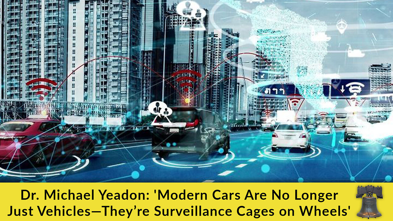 Dr. Michael Yeadon: 'Modern Cars Are No Longer Just Vehicles—They’re Surveillance Cages on Wheels'