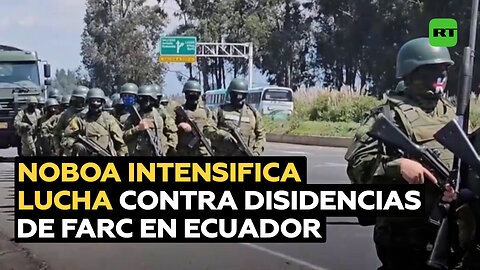 Noboa amplía su guerra contra el crimen organizado a disidencias de las FARC