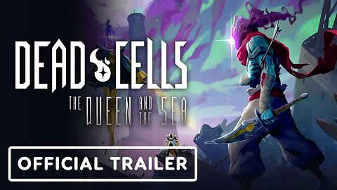 Dead Cells - Queen and the Sea - Official Gameplay Trailer