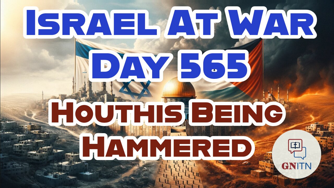 GNITN Special Edition Israel At War Day 565: Houthis Being Hammered
